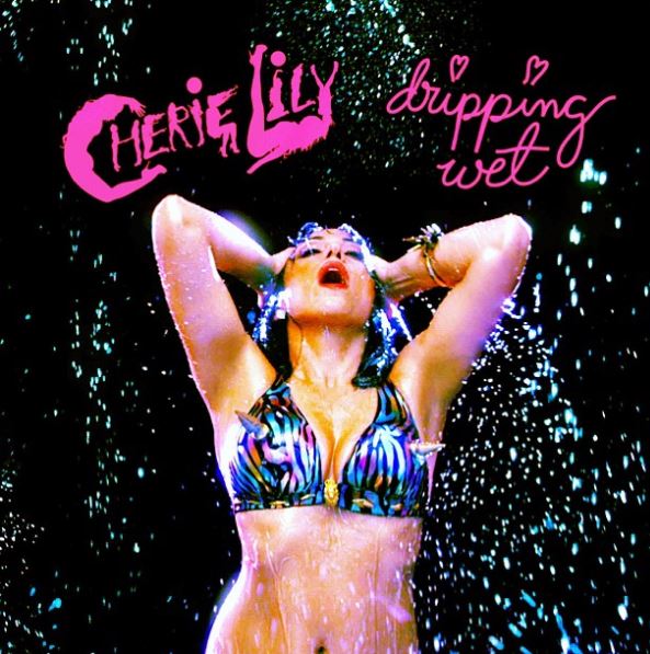 Cherie Lily's famous song Dripping Wet