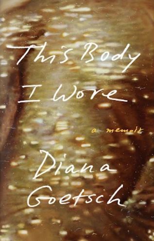 Diana Goetsch new memoir This Body I Wore