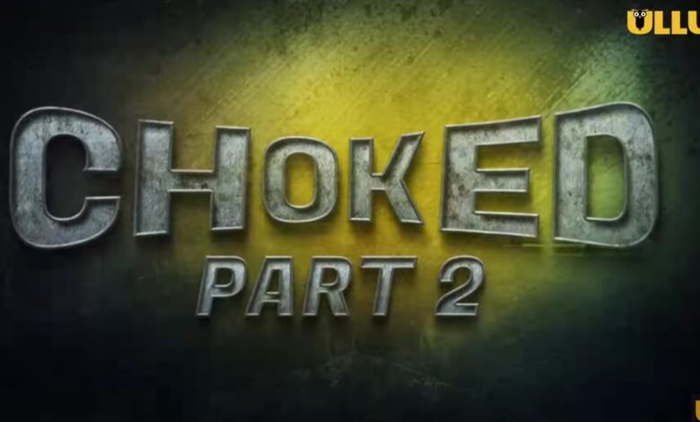 Choked Part 2 Ullu Web Series Release Date Plot, Cast, Trailer, Budget, OTT Streaming, Schedule & Where To Watch